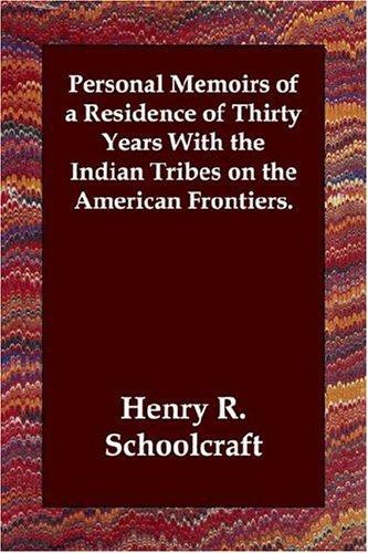 Personal Memoirs of a Residence of Thirty Years With the Indian Tribes on the American Frontiers.